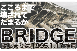 BRIDGE はじまりは1995.1.17 神戸